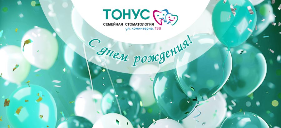 Семейная стоматология «Тонус» на улице Коминтерна отмечает свой день рождения!